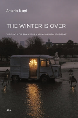 The Winter Is Over: Writings on Transformation Denied, 1989-1995 by Negri, Antonio