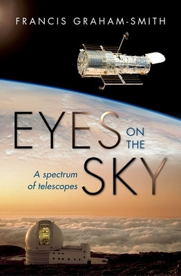 Eyes on the Sky: A Spectrum of Telescopes by Graham-Smith, Francis