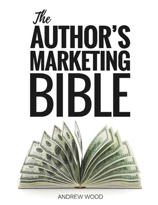 The Author's Marketing Bible by Wood, Andrew