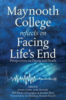 Maynooth College Reflects on Facing Life's End: Perspectives on Dying and Death by Corley, Jeremy