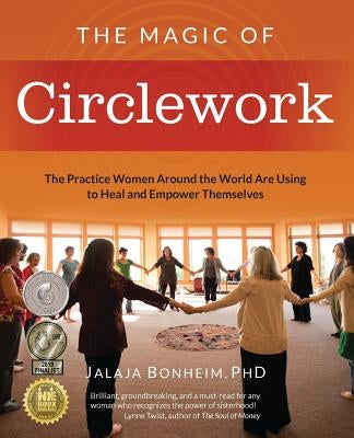 The Magic of Circlework: The Practice Women Around the World are Using to Heal and Empower Themselves by Bonheim, Jalaja