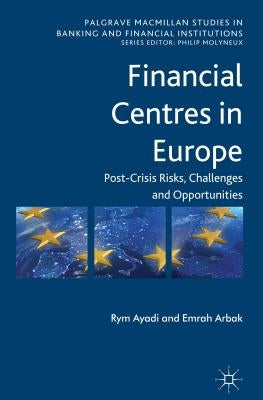 Financial Centres in Europe: Post-Crisis Risks, Challenges and Opportunities by Ayadi, R.