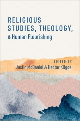 Religious Studies, Theology, and Human Flourishing by McDaniel, Justin Thomas