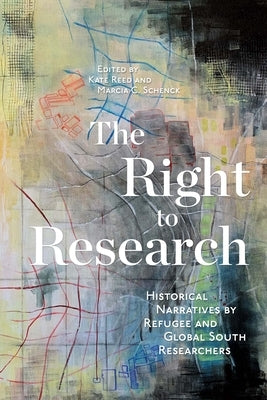 The Right to Research: Historical Narratives by Refugee and Global South Researchers by Reed, Kate