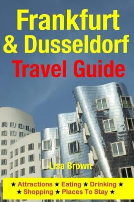 Frankfurt & Dusseldorf Travel Guide: Attractions, Eating, Drinking, Shopping & Places To Stay by Brown, Lisa