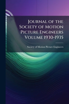 Journal of the Society of Motion Picture Engineers Volume 1930-1935 by Society of Motion Picture Engineers