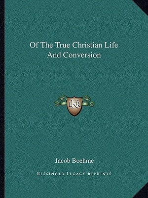Of The True Christian Life And Conversion by Boehme, Jacob