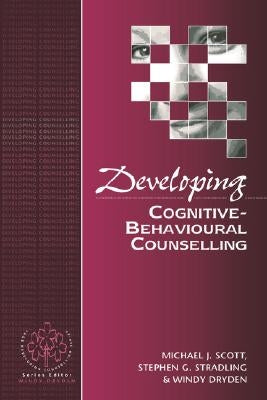 Developing Cognitive-Behavioural Counselling by Scott, Michael J.
