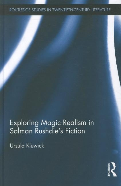 Exploring Magic Realism in Salman Rushdie's Fiction by Kluwick, Ursula