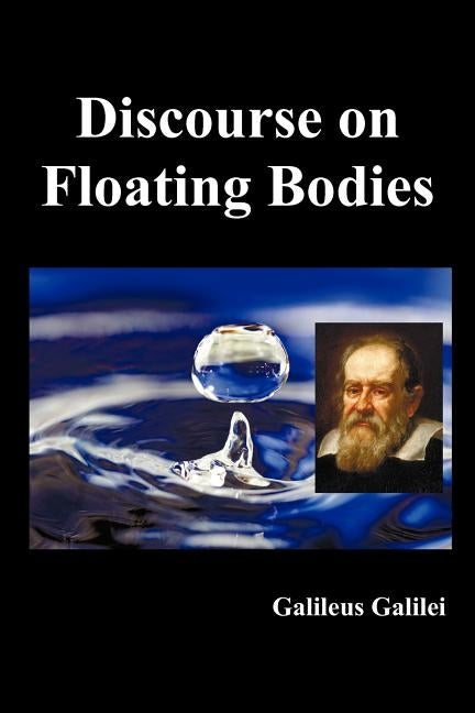 Discourse on Floating Bodies, Fully Illustrated by Galilei, Galileo