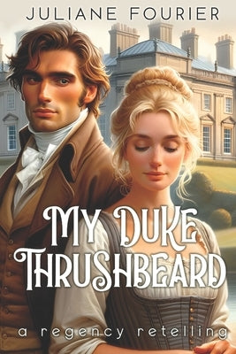 My Duke Thrushbeard: A King Thrushbeard Retelling by Fourier, Juliane