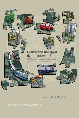 Getting the transport right - for what?: What transport policy can tell us about the construction of sustainability by Rehnlund, Mathilde