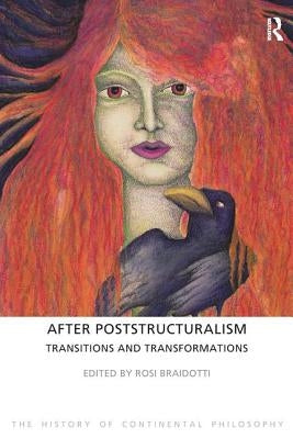 After Poststructuralism: Transitions and Transformations by Braidotti, Rosi