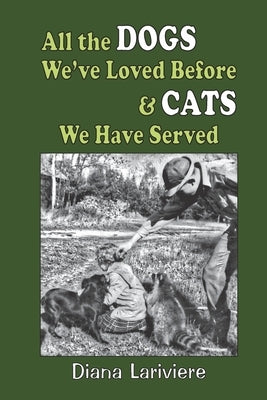 All the Dogs We've Loved Before & Cats We Have Served by Lariviere, Diana
