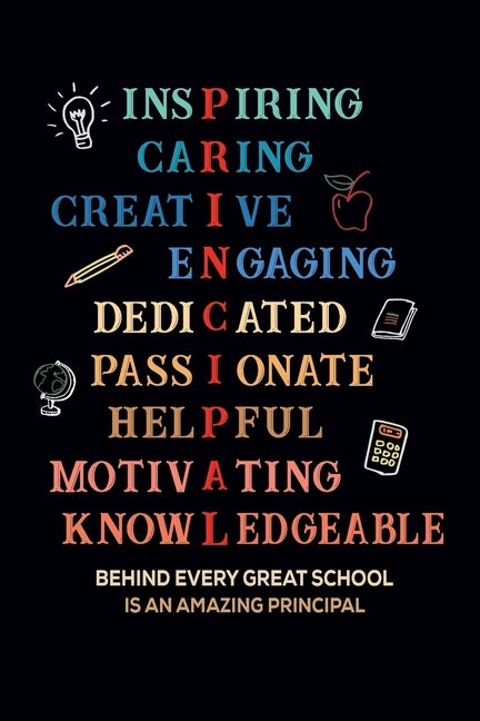 Inspiring Caring Creative Engaging Dedicated Passionate Helpful Motivating Knowledgeable Behind Every Great School Is An Amazing Principal: Gift for A by House, Creative Press