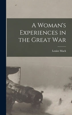 A Woman's Experiences in the Great War by Mack, Louise