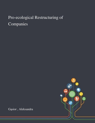 Pro-ecological Restructuring of Companies by Gąsior, Aleksandra