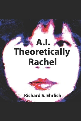 A.I. Theoretically Rachel by Ehrlich, Richard S.
