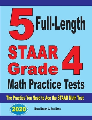 5 Full-Length STAAR Grade 4 Math Practice Tests: The Practice You Need to Ace the STAAR Math Test by Nazari, Reza