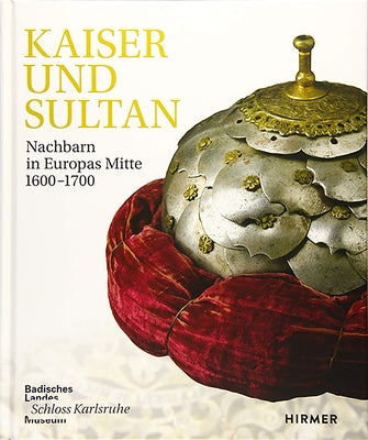 Kaiser Und Sultan: Nachbarn in Europas Mitte 1600-1700 by Badisches Landesmuseum Karlsruhe