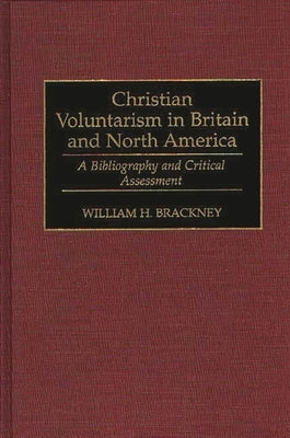 Christian Voluntarism in Britain and North America: A Bibliography and Critical Assessment by Brackney, William H.