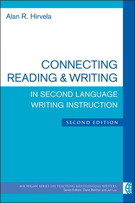 Connecting Reading & Writing in Second Language Writing Instruction by Hirvela, Alan R.