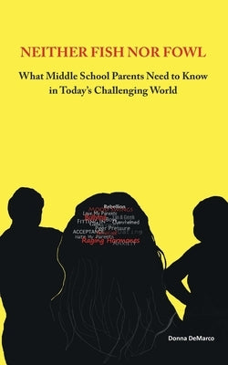 Neither Fish nor Fowl: What Middle School Parents Need to Know in Today's Challenging World by DeMarco, Donna