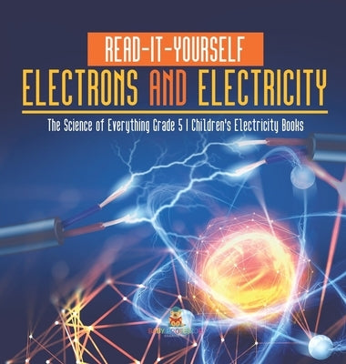 Read-It-Yourself Electrons and Electricity The Science of Everything Grade 5 Children's Electricity Books by Baby Professor