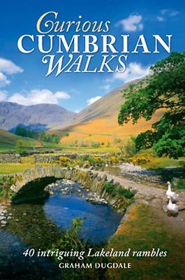 Curious Cumbrian Walks: 40 Intriguing Lakeland Rambles by Dugdale, Graham