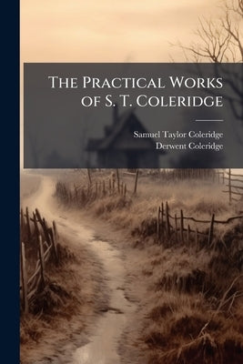 The Practical Works of S. T. Coleridge by Coleridge, Samuel Taylor