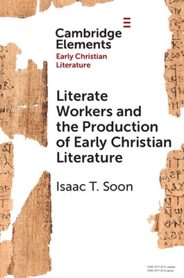 Literate Workers and the Production of Early Christian Literature by Soon, Isaac T.