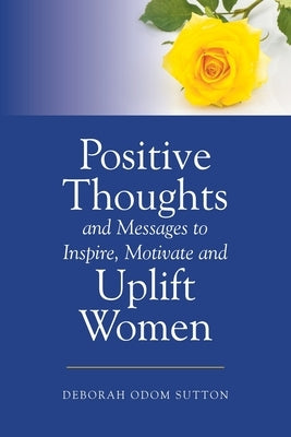 Positive Thoughts and Messages to Inspire, Motivate and Uplift Women by Sutton, Deborah Odom