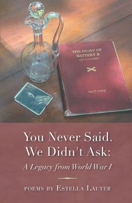 You Never Said. We Didn't Ask: A Legacy from World War I by Lauter, Estella