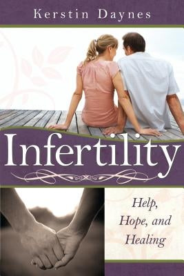 Infertility: Help, Hope, and Healing by Daynes, Kerstin