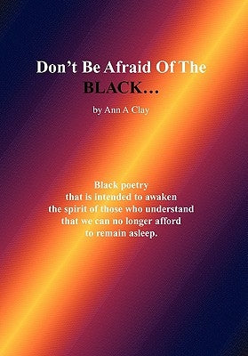 Don't Be Afraid of the Black... by Clay, Ann A.