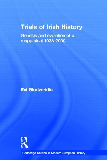 Trials of Irish History: Genesis and Evolution of a Reappraisal by Gkotzaridis, Evi