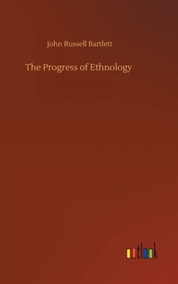 The Progress of Ethnology by Bartlett, John Russell