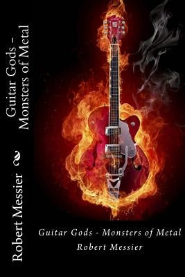 Guitar Gods: Monsters of Metal by Messier, Robert