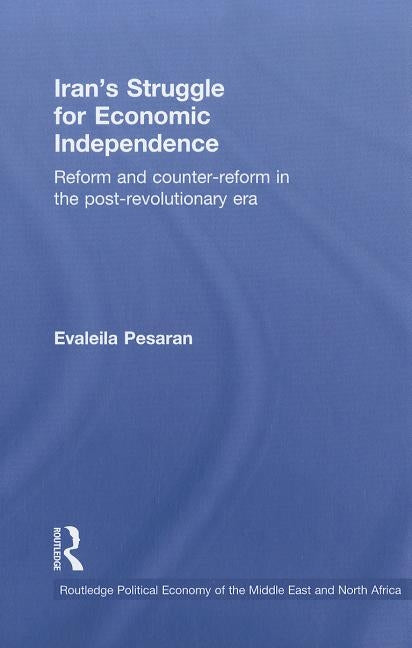Iran's Struggle for Economic Independence: Reform and Counter-Reform in the Post-Revolutionary Era by Pesaran, Evaleila