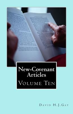 New-Covenant Articles: Volume Ten by Gay, David H. J.