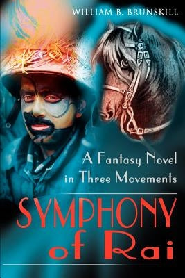 The Symphony of Rai: A Fantasy Novel in Three Movements by Brunskill, William B.
