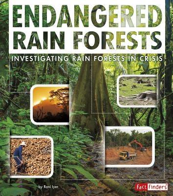Endangered Rain Forests: Investigating Rain Forests in Crisis by Iyer, Rani