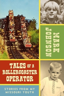 Tales of a Rollercoaster Operator: Stories from My Missouri Youth by Johnson, Mark