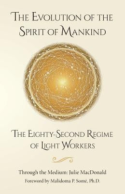The Evolution of the Spirit of Mankind: The Eighty-Second Regime of Light Workers by MacDonald, Julie