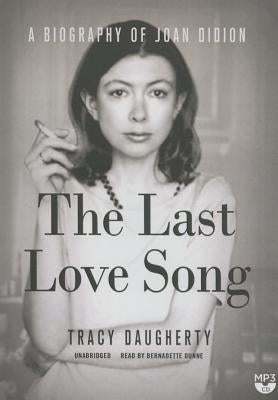 The Last Love Song: A Biography of Joan Didion by Daugherty, Tracy