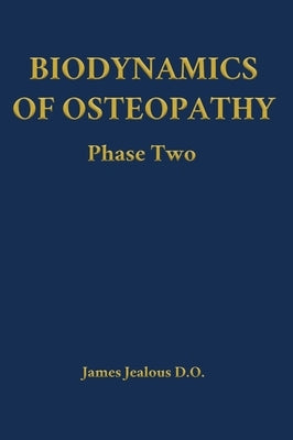 Biodynamics of Osteopathy Phase Two by Jealous D. O., James