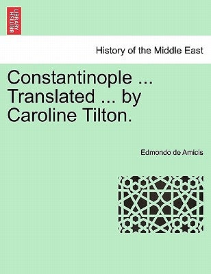 Constantinople ... Translated ... by Caroline Tilton. Stamboul Edition. by De Amicis, Edmondo
