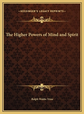 The Higher Powers of Mind and Spirit by Trine, Ralph Waldo