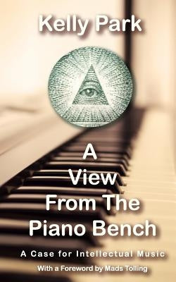 A View From the Piano Bench: A Case for Intellectual Music by Tolling, Mads