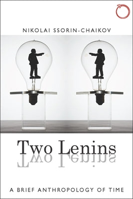 Two Lenins: A Brief Anthropology of Time by Ssorin-Chaikov, Nikolai
